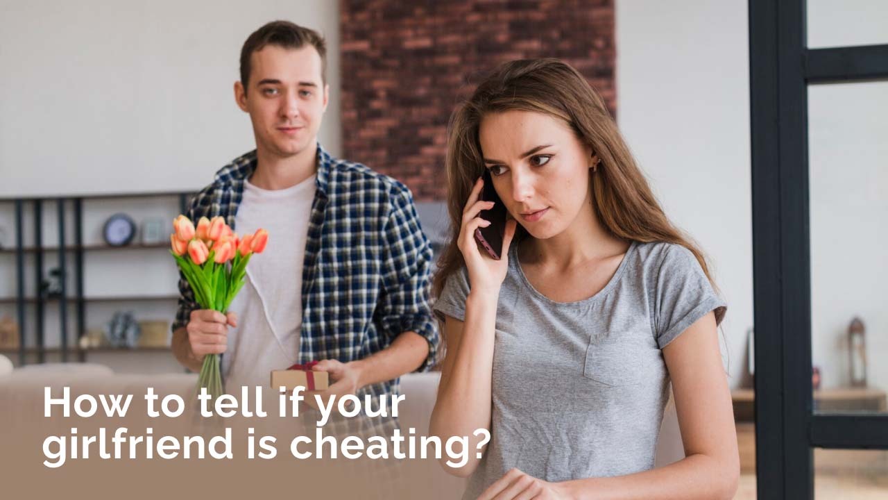 How To Tell If Your Girlfriend Is Cheating